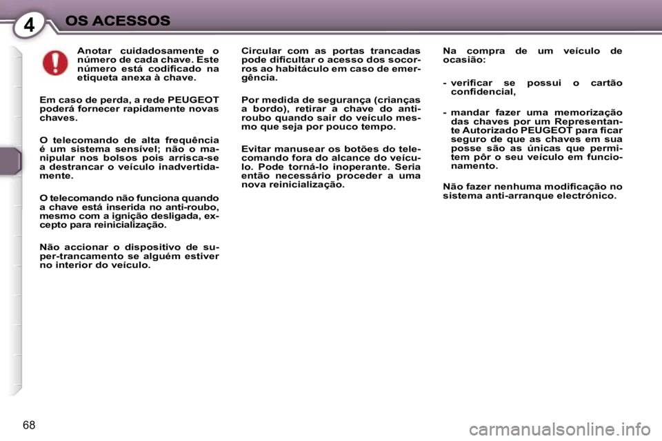 Peugeot 407 2007  Manual do proprietário (in Portuguese) �4
�6�8
�A�n�o�t�a�r�  �c�u�i�d�a�d�o�s�a�m�e�n�t�e�  �o� �n�ú�m�e�r�o� �d�e� �c�a�d�a� �c�h�a�v�e�.� �E�s�t�e� �n�ú�m�e�r�o�  �e�s�t�á�  �c�o�d�i�f�i�c�a�d�o�  �n�a� �e�t�i�q�u�e�t�a� �a�n�e�x�a� 