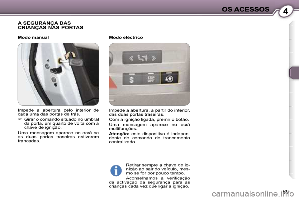 Peugeot 407 2007  Manual do proprietário (in Portuguese) �4
�6�9
�A� �S�E�G�U�R�A�N�Ç�A� �D�A�S�  
�C�R�I�A�N�Ç�A�S� �N�A�S� �P�O�R�T�A�S
�M�o�d�o� �e�l�é�c�t�r�i�c�o
�R�e�t�i�r�a�r� �s�e�m�p�r�e� �a� �c�h�a�v�e� �d�e� �i�g�-�n�i�ç�ã�o� �a�o� �s�a�i�r�