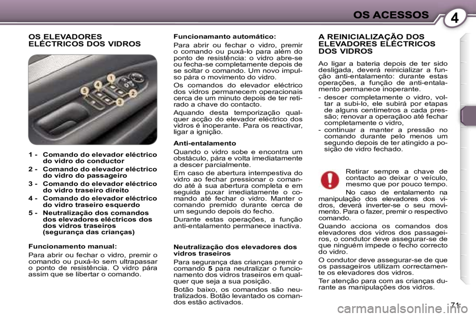 Peugeot 407 2007  Manual do proprietário (in Portuguese) �4
�7�1
�O�S� �E�L�E�V�A�D�O�R�E�S�  
�E�L�É�C�T�R�I�C�O�S� �D�O�S� �V�I�D�R�O�S�F�u�n�c�i�o�n�a�m�a�n�t�o� �a�u�t�o�m�á�t�i�c�o�:
�P�a�r�a�  �a�b�r�i�r�  �o�u�  �f�e�c�h�a�r�  �o�  �v�i�d�r�o�,�  �
