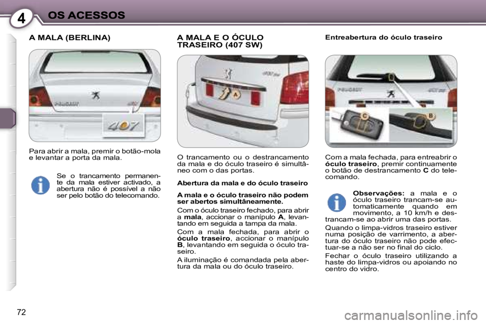 Peugeot 407 2007  Manual do proprietário (in Portuguese) �4
�7�2
�A� �M�A�L�A� �(�B�E�R�L�I�N�A�) �A� �M�A�L�A� �E� �O� �Ó�C�U�L�O� �T�R�A�S�E�I�R�O� �(�4�0�7� �S�W�)�E�n�t�r�e�a�b�e�r�t�u�r�a� �d�o� �ó�c�u�l�o� �t�r�a�s�e�i�r�o
�A�b�e�r�t�u�r�a� �d�a� �m