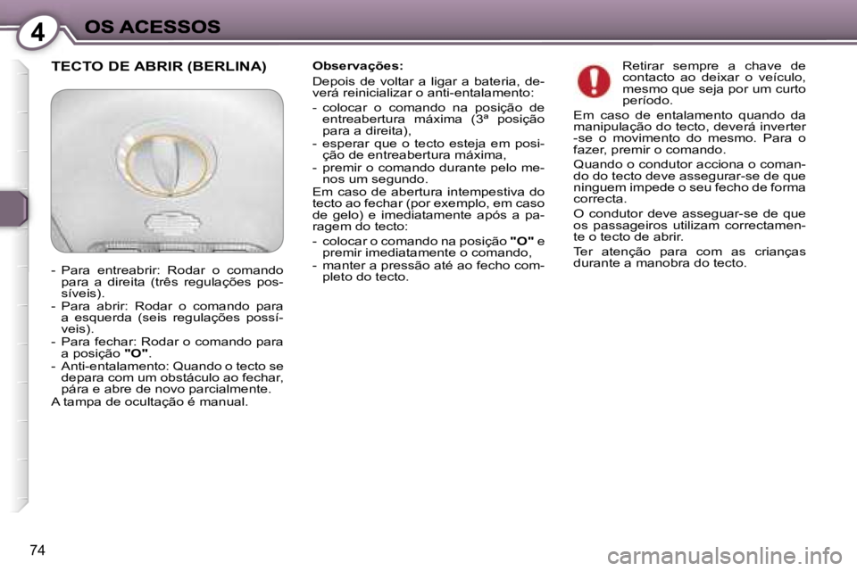 Peugeot 407 2007  Manual do proprietário (in Portuguese) �4
�7�4
�O�b�s�e�r�v�a�ç�õ�e�s�:
�D�e�p�o�i�s�  �d�e�  �v�o�l�t�a�r�  �a�  �l�i�g�a�r�  �a�  �b�a�t�e�r�i�a�,�  �d�e�-�v�e�r�á� �r�e�i�n�i�c�i�a�l�i�z�a�r� �o� �a�n�t�i�-�e�n�t�a�l�a�m�e�n�t�o�:
�-