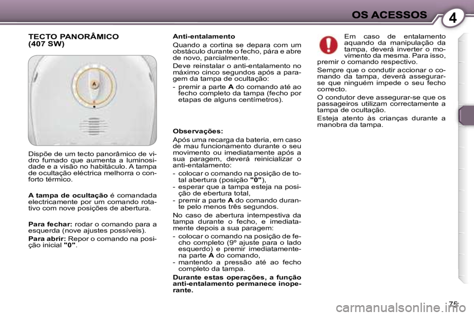 Peugeot 407 2007  Manual do proprietário (in Portuguese) �4
�7�5
�A�n�t�i�-�e�n�t�a�l�a�m�e�n�t�o
�Q�u�a�n�d�o�  �a�  �c�o�r�t�i�n�a�  �s�e�  �d�e�p�a�r�a�  �c�o�m�  �u�m� �o�b�s�t�á�c�u�l�o� �d�u�r�a�n�t�e� �o� �f�e�c�h�o�,� �p�á�r�a� �e� �a�b�r�e� �d�e�