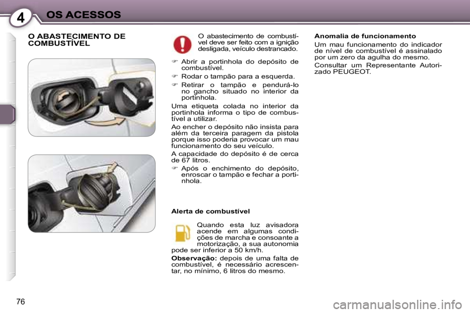 Peugeot 407 2007  Manual do proprietário (in Portuguese) �4
�7�6
�O� �A�B�A�S�T�E�C�I�M�E�N�T�O� �D�E�  
�C�O�M�B�U�S�T�Í�V�E�L�O�  �a�b�a�s�t�e�c�i�m�e�n�t�o�  �d�e�  �c�o�m�b�u�s�t�í�-�v�e�l� �d�e�v�e� �s�e�r� �f�e�i�t�o� �c�o�m� �a� �i�g�n�i�ç�ã�o� �