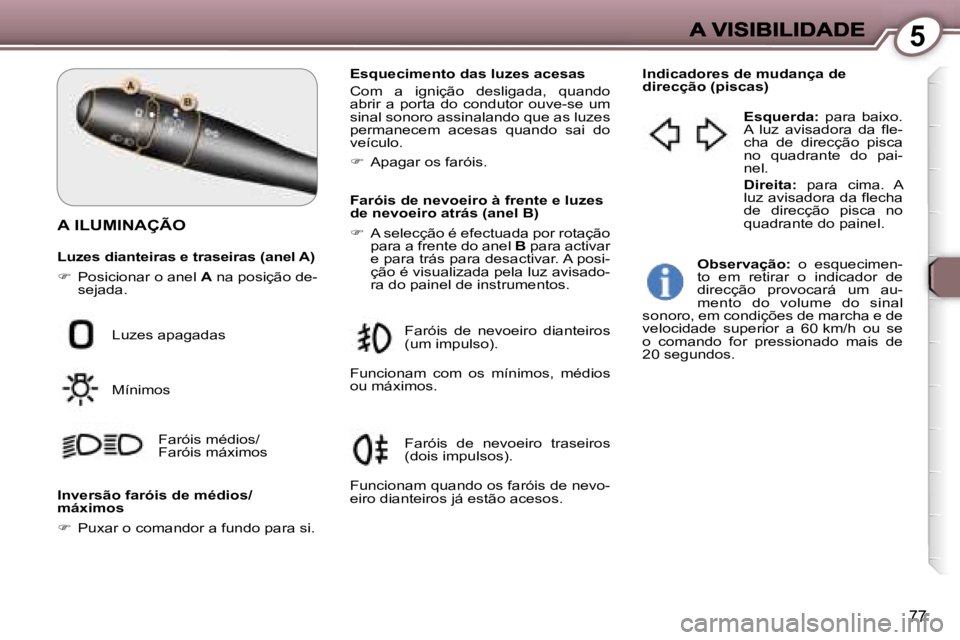Peugeot 407 2007  Manual do proprietário (in Portuguese) �5
�7�7
�A� �I�L�U�M�I�N�A�Ç�Ã�O
�L�u�z�e�s� �d�i�a�n�t�e�i�r�a�s� �e� �t�r�a�s�e�i�r�a�s� �(�a�n�e�l� �A�)
��  �P�o�s�i�c�i�o�n�a�r� �o� �a�n�e�l� �A� �n�a� �p�o�s�i�ç�ã�o� �d�e�-�s�e�j�a�d�a�