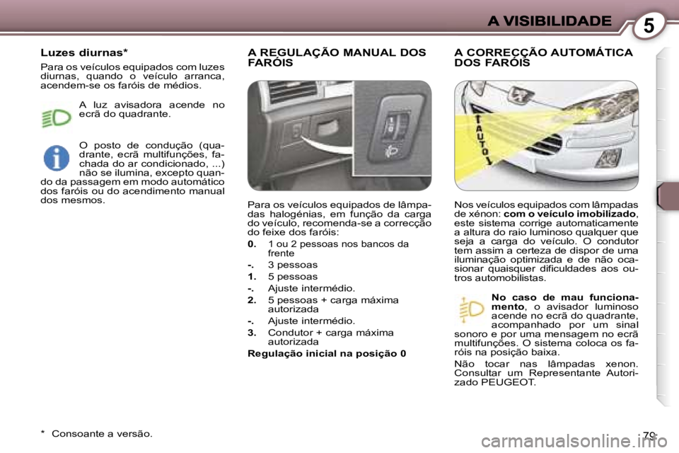 Peugeot 407 2007  Manual do proprietário (in Portuguese) �5
�7�9
�A� �R�E�G�U�L�A�Ç�Ã�O� �M�A�N�U�A�L� �D�O�S�  
�F�A�R�Ó�I�S�A� �C�O�R�R�E�C�Ç�Ã�O� �A�U�T�O�M�Á�T�I�C�A� 
�D�O�S� �F�A�R�Ó�I�S
�N�o�  �c�a�s�o�  �d�e�  �m�a�u�  �f�u�n�c�i�o�n�a�-�m�e�