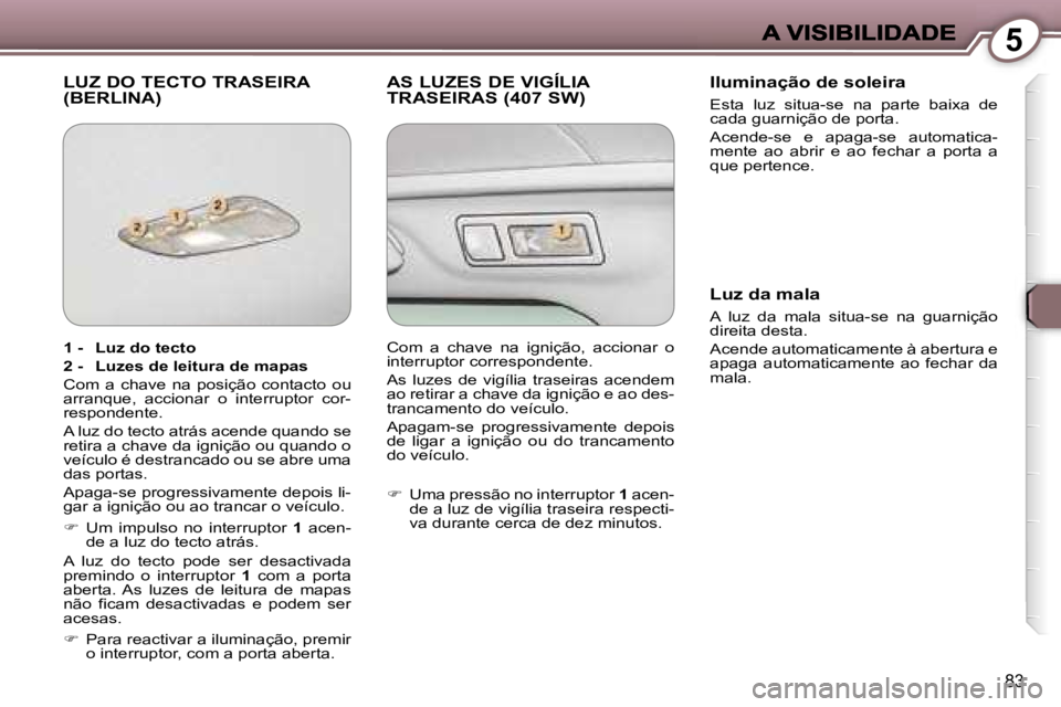 Peugeot 407 2007  Manual do proprietário (in Portuguese) �5
�8�3
�L�U�Z� �D�O� �T�E�C�T�O� �T�R�A�S�E�I�R�A�  
�(�B�E�R�L�I�N�A�)�A�S� �L�U�Z�E�S� �D�E� �V�I�G�Í�L�I�A� 
�T�R�A�S�E�I�R�A�S� �(�4�0�7� �S�W�)�I�l�u�m�i�n�a�ç�ã�o� �d�e� �s�o�l�e�i�r�a
�E�s�