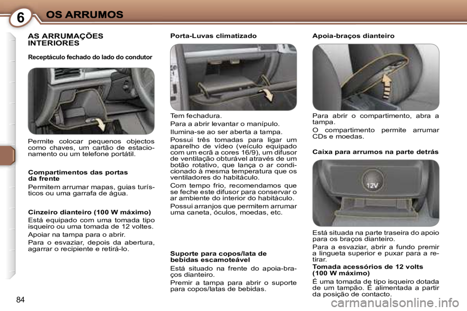 Peugeot 407 2007  Manual do proprietário (in Portuguese) �6
�8�4
�A�S� �A�R�R�U�M�A�Ç�Õ�E�S�  
�I�N�T�E�R�I�O�R�E�S
�T�e�m� �f�e�c�h�a�d�u�r�a�.
�P�a�r�a� �a� �a�b�r�i�r� �l�e�v�a�n�t�a�r� �o� �m�a�n�í�p�u�l�o�.
�I�l�u�m�i�n�a�-�s�e� �a�o� �s�e�r� �a�b�e
