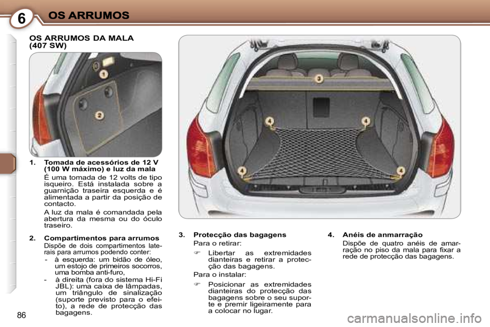 Peugeot 407 2007  Manual do proprietário (in Portuguese) �6
�8�6
�O�S� �A�R�R�U�M�O�S� �D�A� �M�A�L�A 
�(�4�0�7� �S�W�)
�3�.�  �P�r�o�t�e�c�ç�ã�o� �d�a�s� �b�a�g�a�g�e�n�s
�P�a�r�a� �o� �r�e�t�i�r�a�r�:
�� �L�i�b�e�r�t�a�r�  �a�s�  �e�x�t�r�e�m�i�d�a�d