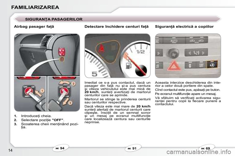Peugeot 407 2007  Manualul de utilizare (in Romanian) �1�4
FAMILIARIZAREA
�S�I�G�U�R�A�N�A� �P�A�S�A�G�E�R�I�L�O�R
�A�i�r�b�a�g� �p�a�s�a�g�e�r� �f�a   �S�i�g�u�r�a�n  � �e�l�e�c�t�r�i�c � �a� �c�o�p�i�i�l�o�r
1.�  �I�n�t�r�o�d�u�c�e=�i� �c�h�e�i