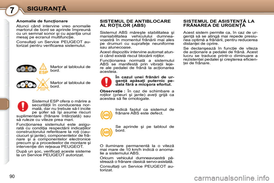 Peugeot 407 2007  Manualul de utilizare (in Romanian) 7�S�I�G�U�R�A�N
�9�0
�A�n�o�m�a�l�i�e� �d�e� �f�u�n�c �i�o�n�a�r�e 
�A�t�u�n�c�i�  �c�â�n�d�  �i�n�t�e�r�v�i�n�e�  �v�r�e�o�  �a�n�o�m�a�l�i�e�  
�m�a�r�t�o�r�u�l� �d�e� �b�o�r�d� �s�e� �a�p�r�i