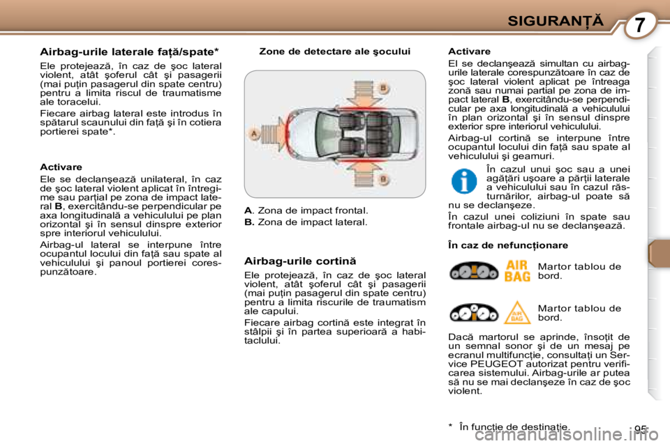 Peugeot 407 2007  Manualul de utilizare (in Romanian) 7�S�I�G�U�R�A�N
95
�A�i�r�b�a�g�-�u�r�i�l�e� �l�a�t�e�r�a�l�e� �f�a  �/�s�p�a�t�e�*�  
�E�l�e�  �p�r�o�t�e�j�e�a�z �,�  �î�n�  �c�a�z�  �d�e�  �ş�o�c�  �l�a�t�e�r�a�l�  
�v�i�o�l�e�n�t�,�  �a