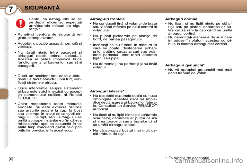 Peugeot 407 2007  Manualul de utilizare (in Romanian) 7�S�I�G�U�R�A�N
96
�A�i�r�b�a�g�u�r�i� �c�o�r�t�i�n  
�•�  �N�u�  �i� �x�a=�i�  �ş�i�  �n�u�  �l�i�p�i=�i�  �n�i�m�i�c�  �p�e�  �s�t�â�l�p�i�i� �u�ş�i�i�  �s�a�u�  �p�e�  �p�l�a�f�o�n�,�  