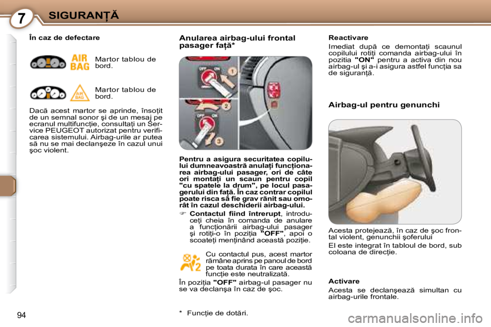 Peugeot 407 2007  Manualul de utilizare (in Romanian) 7�S�I�G�U�R�A�N
94
�A�n�u�l�a�r�e�a� �a�i�r�b�a�g�-�u�l�u�i� �f�r�o�n�t�a�l�  
�p�a�s�a�g�e�r� �f�a  �*�R�e�a�c�t�i�v�a�r�e 
�I�m�e�d�i�a�t�  �d�u�p �  �c�e�  �d�e�m�o�n�t�a=�i�  �s�c�a�u�n�u�
