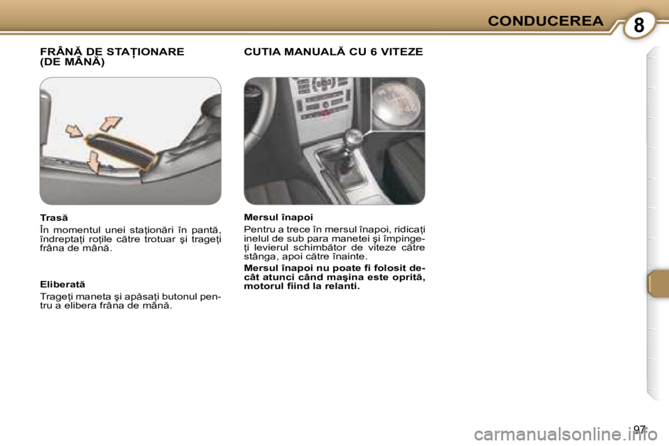 Peugeot 407 2007  Manualul de utilizare (in Romanian) 8CONDUCEREA
97
�F�R�Â�N� �D�E� �S�T�A�I�O�N�A�R�E�  
�(�D�E� �M�Â�N�)�C�U�T�I�A� �M�A�N�U�A�L� �C�U� �6� �V�I�T�E�Z�E
�E�l�i�b�e�r�a�t  
�T�r�a�g�e=�i� �m�a�n�e�t�a� �ş�i� �a�p �s�a=�i�