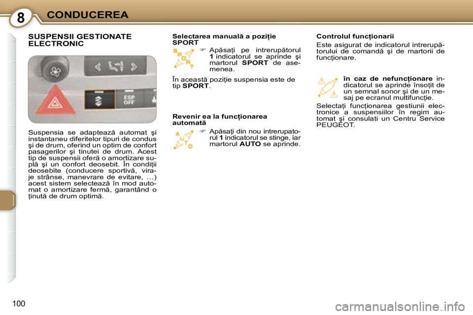 Peugeot 407 2007  Manualul de utilizare (in Romanian) 8CONDUCEREA
�1�0�0
��  �A�p �s�a=�i�  �p�e�  �i�n�t�r�e�r�u�p �t�o�r�u�l� 
�1 � �i�n�d�i�c�a�t�o�r�u�l�  �s�e�  �a�p�r�i�n�d�e�  �ş�i� 
�m�a�r�t�o�r�u�l�  �S�P�O�R�T�  �d�e�  �a�s�e�-
�m�e�n�e�