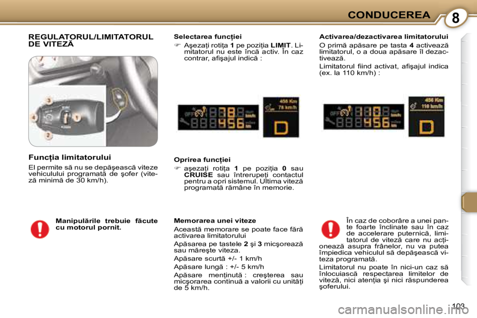 Peugeot 407 2007  Manualul de utilizare (in Romanian) 8CONDUCEREA
�1�0�3
�R�E�G�U�L�A�T�O�R�U�L�/�L�I�M�I�T�A�T�O�R�U�L�  
�D�E� �V�I�T�E�Z�S�e�l�e�c�t�a�r�e�a� �f�u�n�c �i�e�i 
�� �A�ş�e�z�a=�i� �r�o�t�i=�a�  �1� �p�e� �p�o�z�i=�i�a�  �L�I�M�I