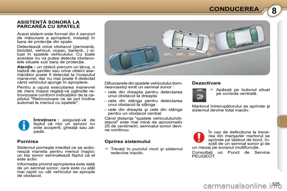 Peugeot 407 2007  Manualul de utilizare (in Romanian) 8CONDUCEREA
�1�0�5
�A�S�I�S�T�E�N� �S�O�N�O�R� �L�A�  
�P�A�R�C�A�R�E�A� �C�U� �S�P�A�T�E�L�E
�A�c�e�s�t� �s�i�s�t�e�m� �e�s�t�e� �f�o�r�m�a�t� �d�i�n� �4� �s�e�n�z�o�r�i�  
�d�e�  �m �s�u�r�a�