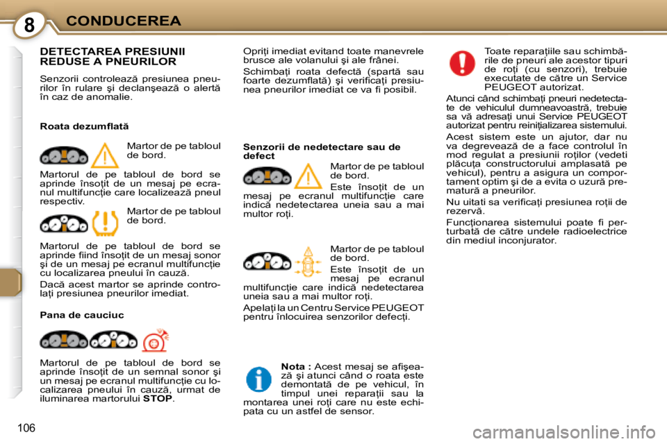 Peugeot 407 2007  Manualul de utilizare (in Romanian) 8CONDUCEREA
�1�0�6
�D�E�T�E�C�T�A�R�E�A� �P�R�E�S�I�U�N�I�I�  
�R�E�D�U�S�E� �A� �P�N�E�U�R�I�L�O�R
�S�e�n�z�o�r�i�i�  �c�o�n�t�r�o�l�e�a�z �  �p�r�e�s�i�u�n�e�a�  �p�n�e�u�- 
�r�i�l�o�r�  �î�n�  �r