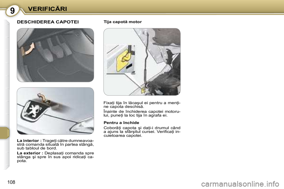 Peugeot 407 2007  Manualul de utilizare (in Romanian) 9�V�E�R�I�F�I�C�R�I
108
�T�i�j�a� �c�a�p�o�t � �m�o�t�o�r�D�E�S�C�H�I�D�E�R�E�A� �C�A�P�O�T�E�I
�P�e�n�t�r�u� �a� �î�n�c�h�i�d�e 
�C�o�b�o�r�â=�i�  �c�a�p�o�t�a�  �ş�i�  �d�a=�i�-�i�  �d�r�u�m