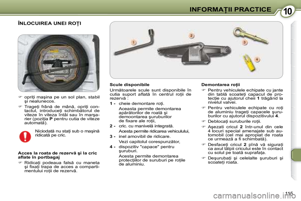 Peugeot 407 2007  Manualul de utilizare (in Romanian) 10�I�N�F�O�R�M�A�I�I� �P�R�A�C�T�I�C�E
115
�Î�N�L�O�C�U�I�R�E�A� �U�N�E�I� �R�O�I
�S�c�u�l�e� �d�i�s�p�o�n�i�b�i�l�e 
�U�r�m �t�o�a�r�e�l�e�  �s�c�u�l�e�  �s�u�n�t�  �d�i�s�p�o�n�i�b�i�l�e�  �î