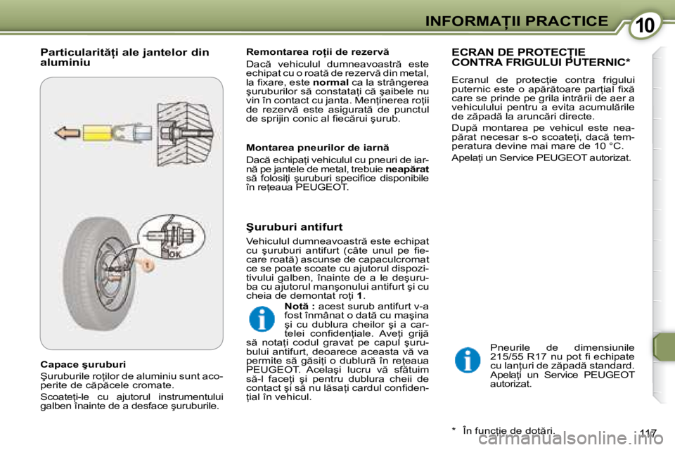Peugeot 407 2007  Manualul de utilizare (in Romanian) 10�I�N�F�O�R�M�A�I�I� �P�R�A�C�T�I�C�E
117
�C�a�p�a�c�e� �ş�u�r�u�b�u�r�i 
�Ş�u�r�u�b�u�r�i�l�e� �r�o=�i�l�o�r� �d�e� �a�l�u�m�i�n�i�u� �s�u�n�t� �a�c�o�- 
�p�e�r�i�t�e� �d�e� �c �p �c�e�l�e� �