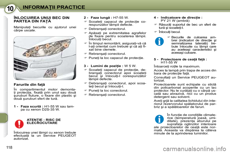 Peugeot 407 2007  Manualul de utilizare (in Romanian) 10�I�N�F�O�R�M�A�I�I� �P�R�A�C�T�I�C�E
118
�Î�N�L�O�C�U�I�R�E�A� �U�N�U�I� �B�E�C� �D�I�N�  
�P�A�R�T�E�A� �D�I�N� �F�A
�M�a�n�i�p�u�l�a=�i�  �b�e�c�u�r�i�l�e�  �c�u�  �a�j�u�t�o�r�u�l�  �u�n�