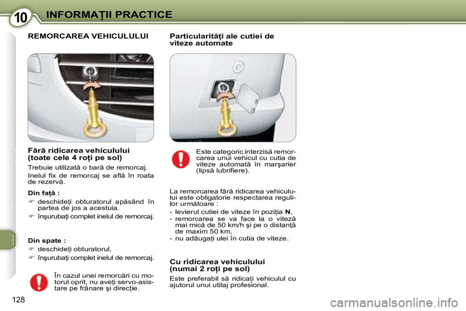 Peugeot 407 2007  Manualul de utilizare (in Romanian) 10�I�N�F�O�R�M�A�I�I� �P�R�A�C�T�I�C�E
128
�F �r � �r�i�d�i�c�a�r�e�a� �v�e�h�i�c�u�l�u�l�u�i�  
�(�t�o�a�t�e� �c�e�l�e� �4� �r�o �i� �p�e� �s�o�l�) 
�T�r�e�b�u�i�e� �u�t�i�l�i�z�a�t � �o� �b�a�