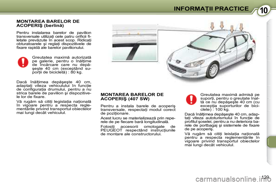 Peugeot 407 2007  Manualul de utilizare (in Romanian) 10�I�N�F�O�R�M�A�I�I� �P�R�A�C�T�I�C�E
129
�M�O�N�T�A�R�E�A� �B�A�R�E�L�O�R� �D�E�  
�A�C�O�P�E�R�I�Ş� �(�b�e�r�l�i�n �)
�P�e�n�t�r�u�  �i�n�s�t�a�l�a�r�e�a�  �b�a�r�e�l�o�r�  �d�e�  �p�a�v�i�l�i�