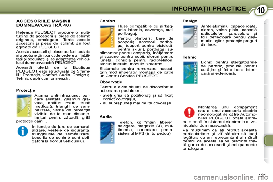 Peugeot 407 2007  Manualul de utilizare (in Romanian) 10�I�N�F�O�R�M�A�I�I� �P�R�A�C�T�I�C�E
�1�3�1
�A�C�C�E�S�O�R�I�I�L�E� �M�A�Ş�I�N�I�I�  
�D�U�M�N�E�A�V�O�A�S�T�R� �4�0�7
�R�e=�e�a�u�a�  �P�E�U�G�E�O�T�  �p�r�o�p�u�n�e�  �o�  �m�u�l�t�i�- 
�t�u