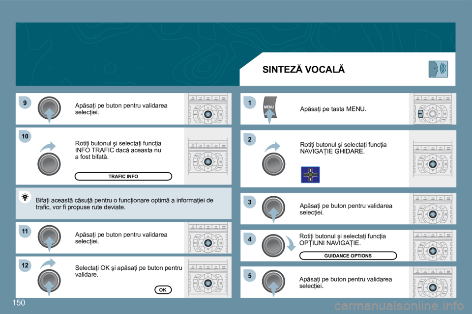 Peugeot 407 2007  Manualul de utilizare (in Romanian) 150
�9
�1�0
�1�1
�1�2 �1 
�2 
�3 
4
�5
�R�o�t�i=�i� �b�u�t�o�n�u�l� �ş�i� �s�e�l�e�c�t�a=�i� �f�u�n�c=�i�a� �  
�I�N�F�O� �T�R�A�F�I�C� �d�a�c � �a�c�e�a�s�t�a� �n�u� � 
�a� �f�o�s�t� �b�i�f�a�t