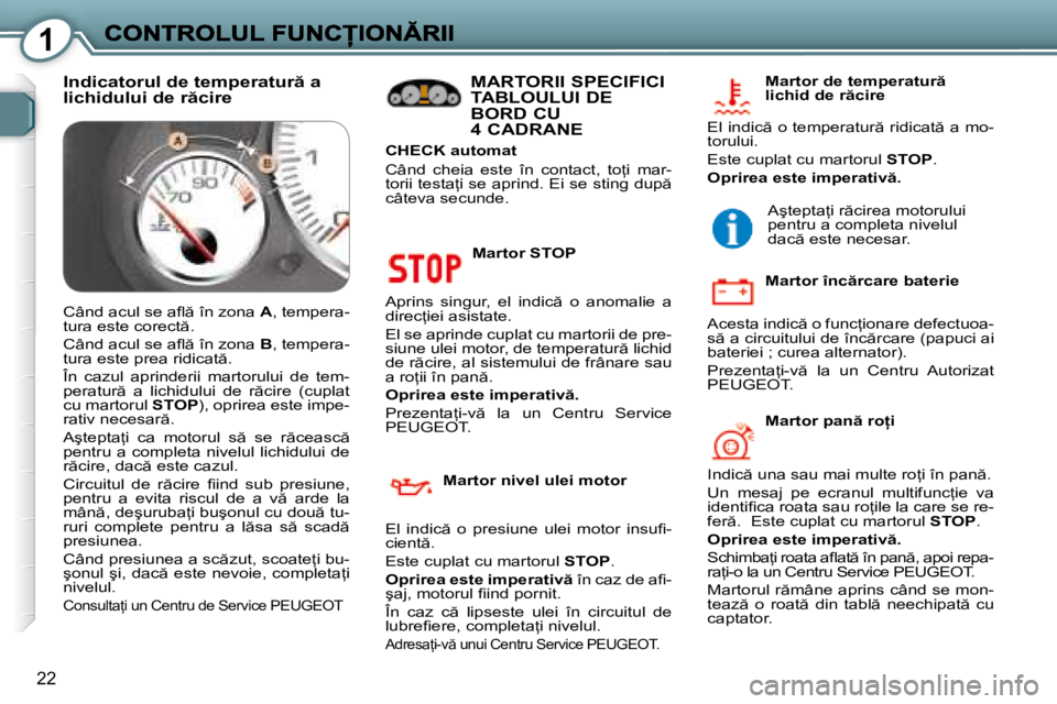Peugeot 407 2007  Manualul de utilizare (in Romanian) 1
22
�M�a�r�t�o�r� �S�T�O�P
�A�p�r�i�n�s�  �s�i�n�g�u�r�,�  �e�l�  �i�n�d�i�c �  �o�  �a�n�o�m�a�l�i�e�  �a� �d�i�r�e�c=�i�e�i� �a�s�i�s�t�a�t�e�.
�E�l� �s�e� �a�p�r�i�n�d�e� �c�u�p�l�a�t� �c�u� �m�