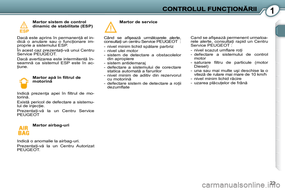 Peugeot 407 2007  Manualul de utilizare (in Romanian) 1
23
�M�a�r�t�o�r� �s�i�s�t�e�m� �d�e� �c�o�n�t�r�o�l� �d�i�n�a�m�i�c� �d�e� �s�t�a�b�i�l�i�t�a�t�e� �(�E�S�P�)
�D�a�c � �e�s�t�e� �a�p�r�i�n�s� �î�n� �p�e�r�m�a�n�e�n= � �e�l� �i�n�-�d�i�c �  �o