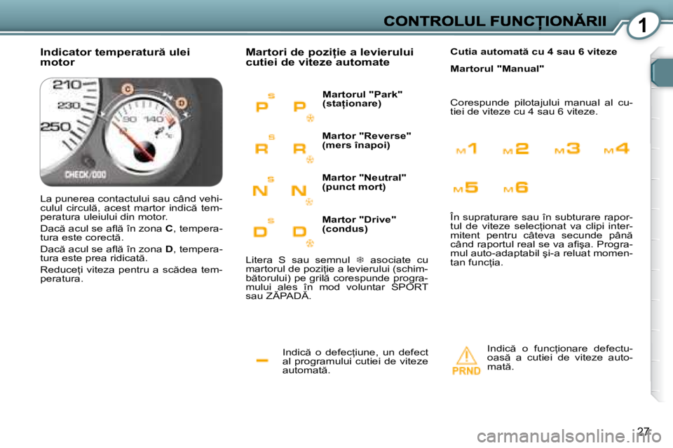 Peugeot 407 2007  Manualul de utilizare (in Romanian) 1
27
�I�n�d�i�c �  �o�  �d�e�f�e�c=�i�u�n�e�,�  �u�n�  �d�e�f�e�c�t� al  programului  cutiei  de  viteze �a�u�t�o�m�a�t �.
�M�a�r�t�o�r�i� �d�e� �p�o�z�i �i�e� �a� �l�e�v�i�e�r�u�l�u�i� cutiei de 