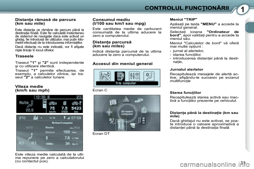 Peugeot 407 2007  Manualul de utilizare (in Romanian) 1
31
�D�i�s�t�a�n �a� �r �m�a�s � �d�e� �p�a�r�c�u�r�s�  
�(�k�m� �s�a�u� �m�i�l�e�)
�E�s�t�e�  �d�i�s�t�a�n=�a�  �c�e�  �r �m�â�n�e�  �d�e�  �p�a�r�c�u�r�s�  �p�â�n �  �l�a� �d�e�s�t�i�n�a=�