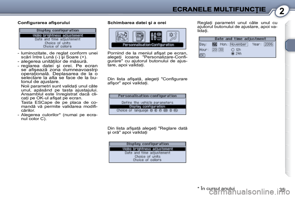 Peugeot 407 2007  Manualul de utilizare (in Romanian) 2
35
�C�o�n�i� �g�u�r�a�r�e�a� �a�i� �ş�o�r�u�l�u�i�S�c�h�i�m�b�a�r�e�a� �d�a�t�e�i� �ş�i� �a� �o�r�e�i�R�e�g�l�a=�i�  �p�a�r�a�m�e�t�r�i�  �u�n�u�l�  �c�â�t�e�  �u�n�u�l�  �c�u� �a�j�u�t�o�r�u�l�