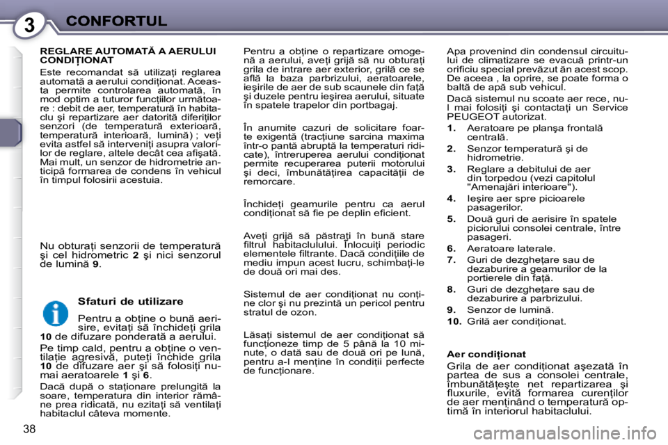 Peugeot 407 2007  Manualul de utilizare (in Romanian) 3
38
�P�e�n�t�r�u�  �a�  �o�b=�i�n�e�  �o�  �r�e�p�a�r�t�i�z�a�r�e�  �o�m�o�g�e�-�n �  �a�  �a�e�r�u�l�u�i�,�  �a�v�e=�i�  �g�r�i�j �  �s �  �n�u�  �o�b�t�u�r�a=�i� �g�r�i�l�a� �d�e� �i�n�t�r�a�