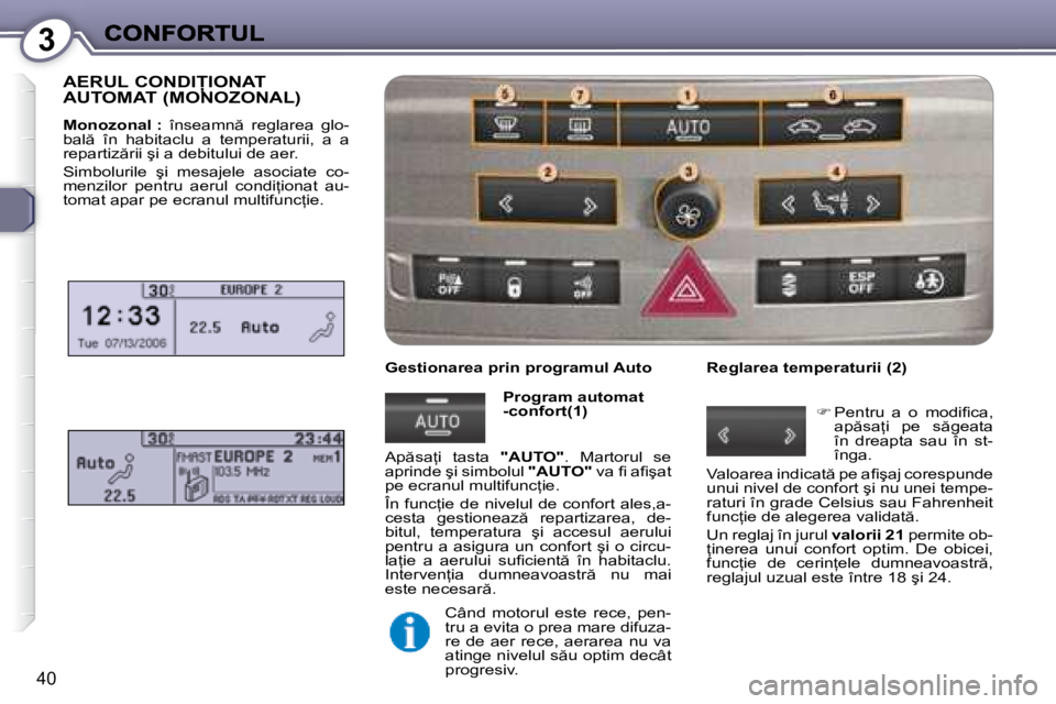 Peugeot 407 2007  Manualul de utilizare (in Romanian) 3
�4�0
�A�E�R�U�L� �C�O�N�D�I�I�O�N�A�T�  
AUTOMAT (MONOZONAL)
�M�o�n�o�z�o�n�a�l� �:�  �î�n�s�e�a�m�n �  �r�e�g�l�a�r�e�a�  �g�l�o�-�b�a�l �  �î�n�  �h�a�b�i�t�a�c�l�u�  �a�  �t�e�m�p�e�r�a�t�u