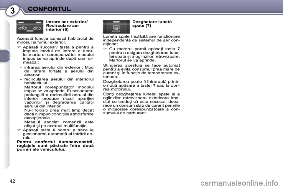 Peugeot 407 2007  Manualul de utilizare (in Romanian) 3
�4�2
�I�n�t�r�a�r�e� �a�e�r� �e�x�t�e�r�i�o�r�/�R�e�c�i�r�c�u�l�a�r�e� �a�e�r� �i�n�t�e�r�i�o�r� �(�6�)
�A�c�e�a�s�t � �f�u�n�c=�i�e� �i�z�o�l�e�a�z � �h�a�b�i�t�a�c�l�u�l� �d�e� �m�i�r�o�s�u�l� 