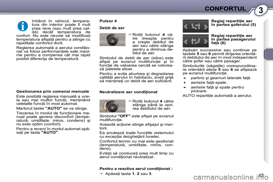 Peugeot 407 2007  Manualul de utilizare (in Romanian) 3
�4�5
�P�u�l�s�o�r� �4
�D�e�b�i�t� �d�e� �a�e�r
�� � �R�o�t�i=�i�  �b�u�t�o�n�u�l� 4�  �c �-�t�r�e�  �d�r�e�a�p�t�a�  �p�e�n�t�r�u� �a�  �c�r�e�ş�t�e�  �d�e�b�i�t�u�l�  �d�e� �a�e�r�  �s�a�u�  