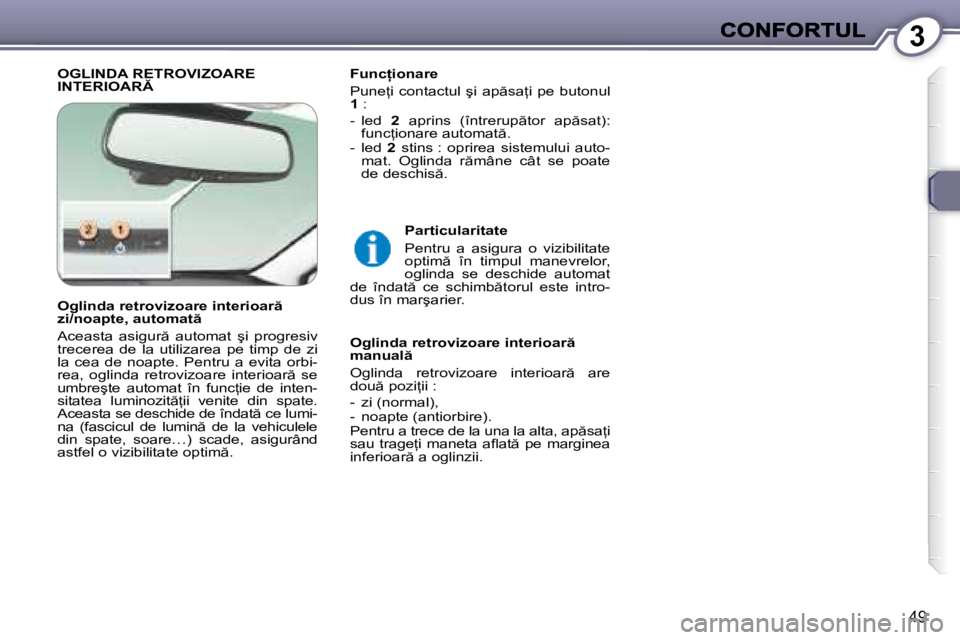 Peugeot 407 2007  Manualul de utilizare (in Romanian) 3
49
�O�G�L�I�N�D�A� �R�E�T�R�O�V�I�Z�O�A�R�E� �I�N�T�E�R�I�O�A�R�F�u�n�c �i�o�n�a�r�e
�P�u�n�e=�i�  �c�o�n�t�a�c�t�u�l�  �ş�i�  �a�p �s�a=�i�  �p�e�  �b�u�t�o�n�u�l� 1 :
�-�l�e�d� 2�  �a�p�r�i