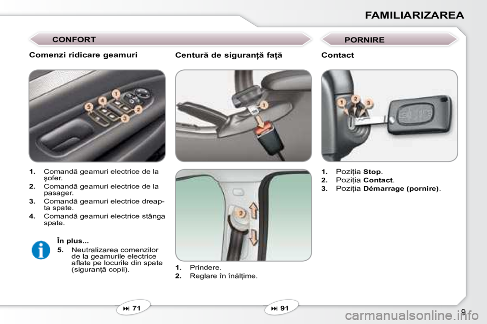 Peugeot 407 2007  Manualul de utilizare (in Romanian) �9
FAMILIARIZAREA
�C�e�n�t�u�r � �d�e� �s�i�g�u�r�a�n  � �f�a  
1. �P�r�i�n�d�e�r�e�.
2.  �R�e�g�l�a�r�e� �î�n� �î�n �l=�i�m�e�.
� �  71
Comenzi ridicare geamuri
1.  �C�o�m�a�n�d � �g�e�a