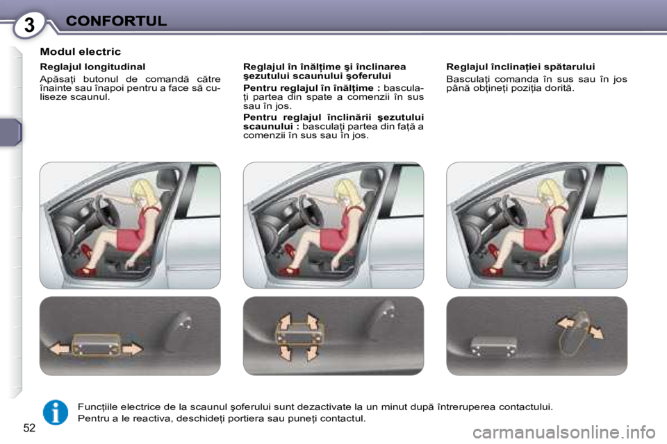 Peugeot 407 2007  Manualul de utilizare (in Romanian) 3
�5�2
�M�o�d�u�l� �e�l�e�c�t�r�i�c
�R�e�g�l�a�j�u�l� �l�o�n�g�i�t�u�d�i�n�a�l
�A�p �s�a=�i�  �b�u�t�o�n�u�l�  �d�e�  �c�o�m�a�n�d �  �c �t�r�e� �î�n�a�i�n�t�e� �s�a�u� �î�n�a�p�o�i� �p�e�n�t�r�