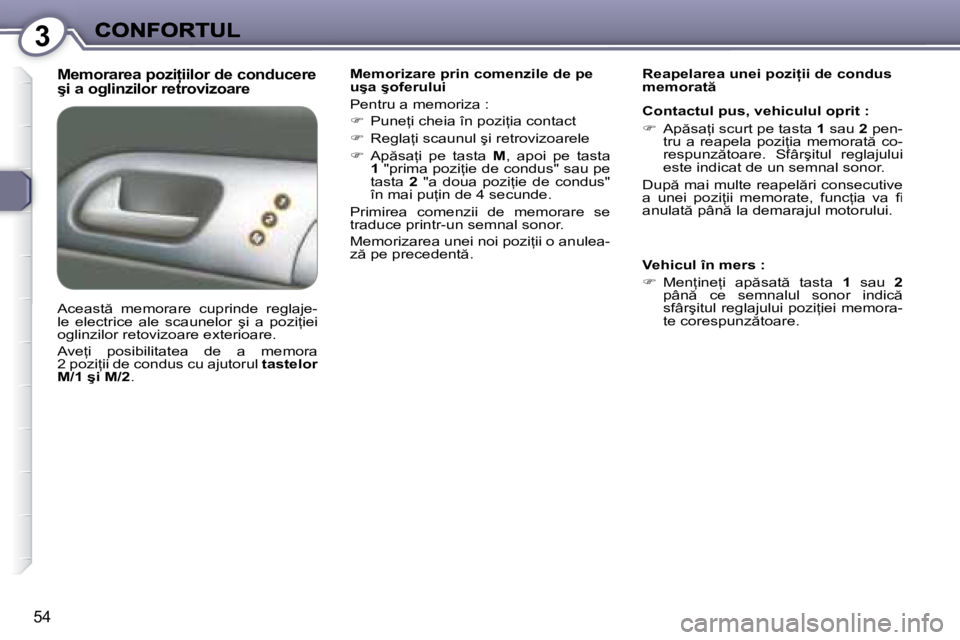 Peugeot 407 2007  Manualul de utilizare (in Romanian) 3
�5�4
�M�e�m�o�r�a�r�e�a� �p�o�z�i �i�i�l�o�r� �d�e� �c�o�n�d�u�c�e�r�e�  
�ş�i� �a� �o�g�l�i�n�z�i�l�o�r� �r�e�t�r�o�v�i�z�o�a�r�e�M�e�m�o�r�i�z�a�r�e� �p�r�i�n� �c�o�m�e�n�z�i�l�e� �d�e� �p�e� �u