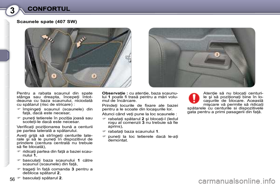 Peugeot 407 2007  Manualul de utilizare (in Romanian) 3
�5�6
�S�c�a�u�n�e�l�e� �s�p�a�t�e� �(�4�0�7� �S�W�)
�O�b�s�e�r�v�a �i�e� �:� �c�u� �a�t�e�n=�i�e�,� �b�a�z�a� �s�c�a�u�n�u�-�l�u�i� �O�b�s�e�r�v�a �i�e� �:� �O�b�s�e�r�v�a �i�e� �:� 1�O�b�s�e�r�
