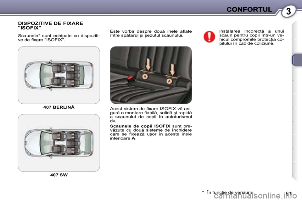 Peugeot 407 2007  Manualul de utilizare (in Romanian) 3
�6�1
�E�s�t�e�  �v�o�r�b�a�  �d�e�s�p�r�e�  �d�o�u �  �i�n�e�l�e�  �a�l� �a�t�e� �î�n�t�r�e� �s�p �t�a�r�u�l� �ş�i� �ş�e�z�u�t�u�l� �s�c�a�u�n�u�l�u�i�.
�D�I�S�P�O�Z�I�T�I�V�E� �D�E� �F�I�X�A�R