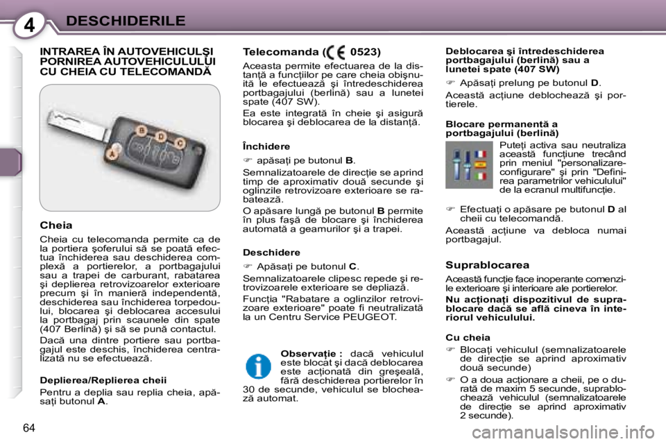 Peugeot 407 2007  Manualul de utilizare (in Romanian) 4DESCHIDERILE
64
Suprablocarea 
�A�c�e�a�s�t � �f�u�n�c=�i�e� �f�a�c�e� �i�n�o�p�e�r�a�n�t�e� �c�o�m�e�n�z�i�- 
�l�e� �e�x�t�e�r�i�o�a�r�e� �ş�i� �i�n�t�e�r�i�o�a�r�e� �a�l�e� �p�o�r�t�i�e�r�e�l�o�