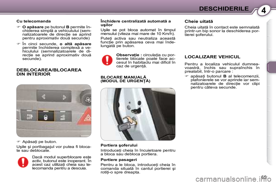 Peugeot 407 2007  Manualul de utilizare (in Romanian) 4DESCHIDERILE
�6�5
�D�E�B�L�O�C�A�R�E�A�/�B�L�O�C�A�R�E�A�  
DIN INTERIOR
�C�u� �t�e�l�e�c�o�m�a�n�d�a 
�� �O� �a�p �s�a�r�e�  �p�e� �b�u�t�o�n�u�l B �p�e�r�m�i�t�e� �î�n�-
�c�h�i�d�e�r�e�a� �s�i