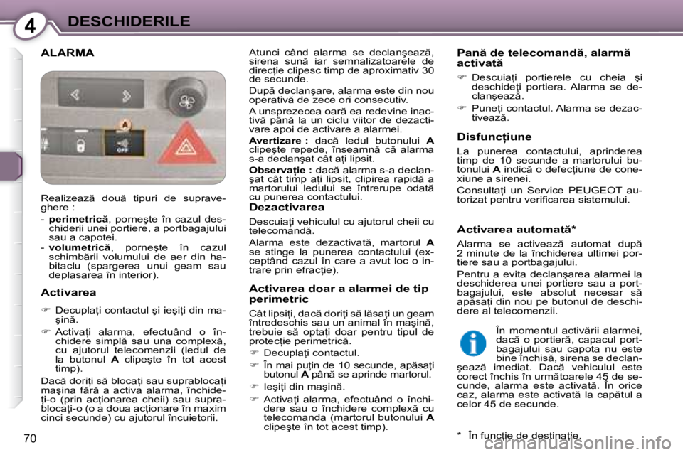 Peugeot 407 2007  Manualul de utilizare (in Romanian) 4DESCHIDERILE
70
ALARMA�A�t�u�n�c�i�  �c�â�n�d�  �a�l�a�r�m�a�  �s�e�  �d�e�c�l�a�n�ş�e�a�z �,�  
�s�i�r�e�n�a�  �s�u�n �  �i�a�r�  �s�e�m�n�a�l�i�z�a�t�o�a�r�e�l�e�  �d�e� 
�d�i�r�e�c=�i�e� �c�l