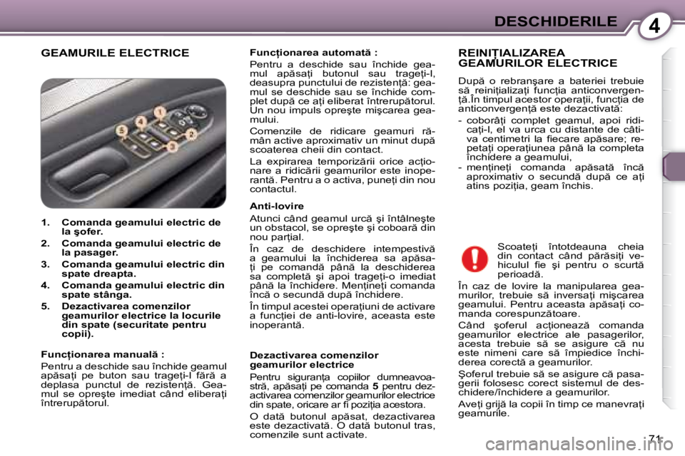 Peugeot 407 2007  Manualul de utilizare (in Romanian) 4DESCHIDERILE
�7�1
�G�E�A�M�U�R�I�L�E� �E�L�E�C�T�R�I�C�E�F�u�n�c �i�o�n�a�r�e�a� �a�u�t�o�m�a�t � �:� 
�P�e�n�t�r�u�  �a�  �d�e�s�c�h�i�d�e�  �s�a�u�  �î�n�c�h�i�d�e�  �g�e�a�- 
�m�u�l�  �a�p �s�