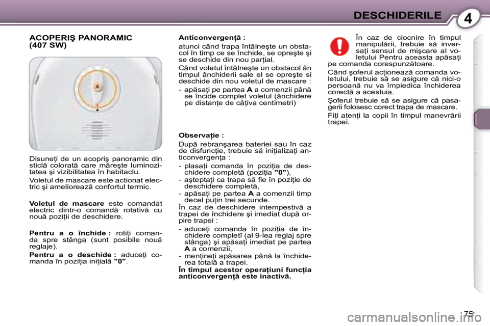 Peugeot 407 2007  Manualul de utilizare (in Romanian) 4DESCHIDERILE
�7�5
�A�n�t�i�c�o�n�v�e�r�g�e�n  � �:�  
�a�t�u�n�c�i� �c�â�n�d� �t�r�a�p�a� �î�n�t�â�l�n�e�ş�t�e� �u�n� �o�b�s�t�a�- 
�c�o�l� �î�n� �t�i�m�p� �c�e� �s�e� �î�n�c�h�i�d�e�,� �s�e�